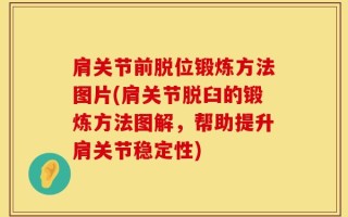 肩关节前脱位锻炼方法图片(肩关节脱臼的锻炼方法图解，帮助提升肩关节稳定性)