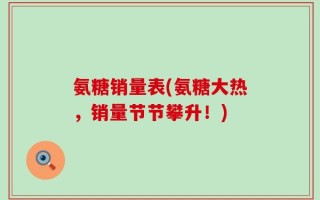 氨糖销量表(氨糖大热，销量节节攀升！)