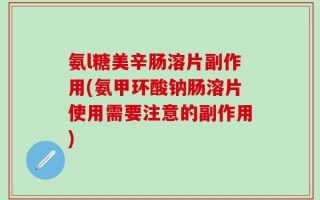 氨l糖美辛肠溶片副作用(氨甲环酸钠肠溶片使用需要注意的副作用)