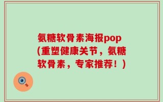 氨糖软骨素海报pop(重塑健康关节，氨糖软骨素，专家推荐！)