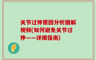 关节过伸原因分析图解视频(如何避免关节过伸——详细指南)