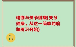 瑜伽与关节健康(关节健康，从这一简单的瑜伽练习开始)