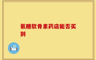 氨糖软骨素药店能否买到