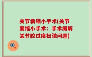 关节囊缩小手术(关节囊缩小手术：手术缓解关节腔过度松弛问题)