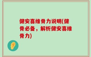 健安喜维骨力说明(健骨必备，解析健安喜维骨力)