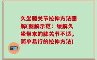 久坐膝关节拉伸方法图解(图解示范：缓解久坐带来的膝关节不适，简单易行的拉伸方法)