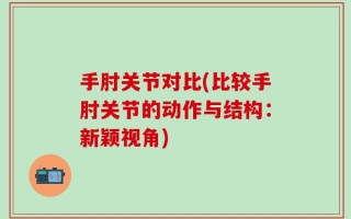 手肘关节对比(比较手肘关节的动作与结构：新颖视角)