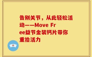 告别关节，从此轻松活动——Move Free益节金装钙片带你重拾活力