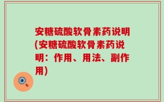 安糖硫酸软骨素药说明(安糖硫酸软骨素药说明：作用、用法、副作用)