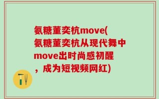 氨糖董奕杭move(氨糖董奕杭从现代舞中move出时尚感初醒，成为短视频网红)