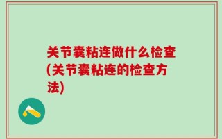 关节囊粘连做什么检查(关节囊粘连的检查方法)