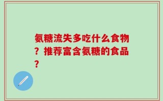 氨糖流失多吃什么食物？推荐富含氨糖的食品？