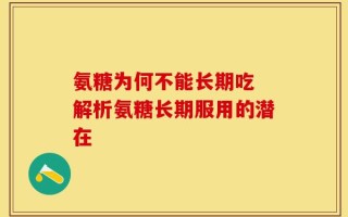 氨糖为何不能长期吃 解析氨糖长期服用的潜在