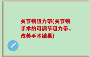 关节镜阻力带(关节镜手术的可调节阻力带，改善手术结果)