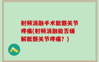 射频消融手术骶髂关节疼痛(射频消融能否缓解骶髂关节疼痛？)