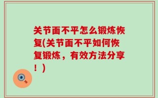 关节面不平怎么锻炼恢复(关节面不平如何恢复锻炼，有效方法分享！)