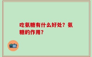 吃氨糖有什么好处？氨糖的作用？