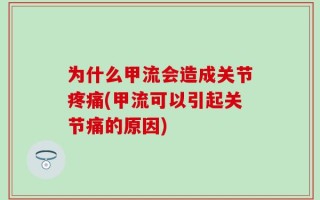 为什么甲流会造成关节疼痛(甲流可以引起关节痛的原因)