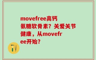 movefree高钙氨糖软骨素？关爱关节健康，从movefree开始？