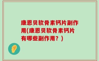 康恩贝软骨素钙片副作用(康恩贝软骨素钙片有哪些副作用？)