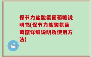 保节力盐酸氨葡萄糖说明书(保节力盐酸氨葡萄糖详细说明及使用方法)
