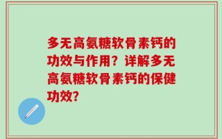 多无高氨糖软骨素钙的功效与作用？详解多无高氨糖软骨素钙的保健功效？