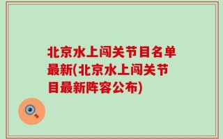 北京水上闯关节目名单最新(北京水上闯关节目最新阵容公布)