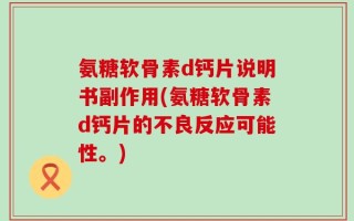 氨糖软骨素d钙片说明书副作用(氨糖软骨素d钙片的不良反应可能性。)