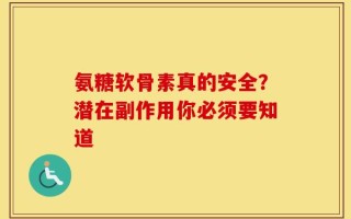 氨糖软骨素真的安全？潜在副作用你必须要知道