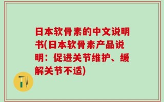 日本软骨素的中文说明书(日本软骨素产品说明：促进关节维护、缓解关节不适)