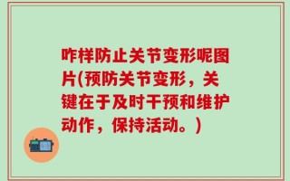 咋样防止关节变形呢图片(预防关节变形，关键在于及时干预和维护动作，保持活动。)