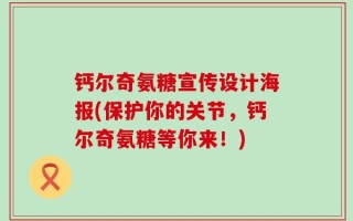 钙尔奇氨糖宣传设计海报(保护你的关节，钙尔奇氨糖等你来！)