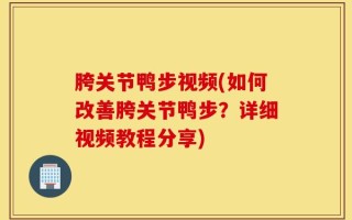 胯关节鸭步视频(如何改善胯关节鸭步？详细视频教程分享)