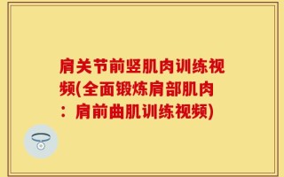 肩关节前竖肌肉训练视频(全面锻炼肩部肌肉：肩前曲肌训练视频)