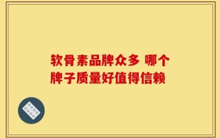 软骨素品牌众多 哪个牌子质量好值得信赖