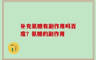 补充氨糖有副作用吗百度？氨糖的副作用