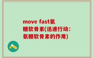 move fast氨糖软骨素(迅速行动：氨糖软骨素的作用)