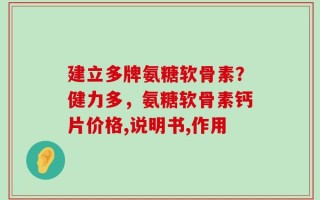 建立多牌氨糖软骨素？健力多，氨糖软骨素钙片价格,说明书,作用