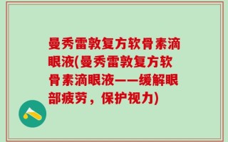 曼秀雷敦复方软骨素滴眼液(曼秀雷敦复方软骨素滴眼液——缓解眼部疲劳，保护视力)