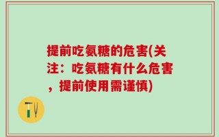 提前吃氨糖的危害(关注：吃氨糖有什么危害，提前使用需谨慎)