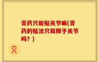膏药只能贴关节嘛(膏药的贴法只局限于关节吗？)