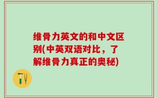 维骨力英文的和中文区别(中英双语对比，了解维骨力真正的奥秘)