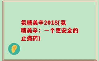 氨糖美辛2018(氨糖美辛：一个更安全的止痛药)