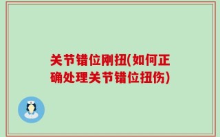 关节错位刚扭(如何正确处理关节错位扭伤)
