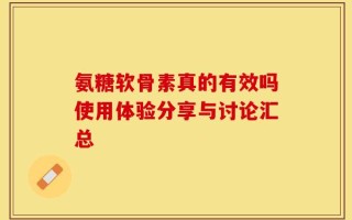 氨糖软骨素真的有效吗使用体验分享与讨论汇总
