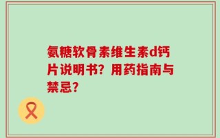 氨糖软骨素维生素d钙片说明书？用药指南与禁忌？