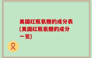 美国红瓶氨糖的成分表(美国红瓶氨糖的成分一览)