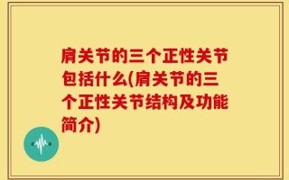 肩关节的三个正性关节包括什么(肩关节的三个正性关节结构及功能简介)