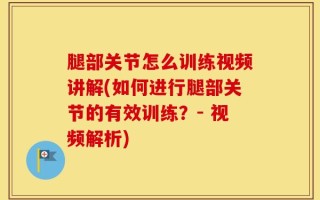 腿部关节怎么训练视频讲解(如何进行腿部关节的有效训练？- 视频解析)