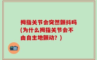 拇指关节会突然颤抖吗(为什么拇指关节会不由自主地颤动？)